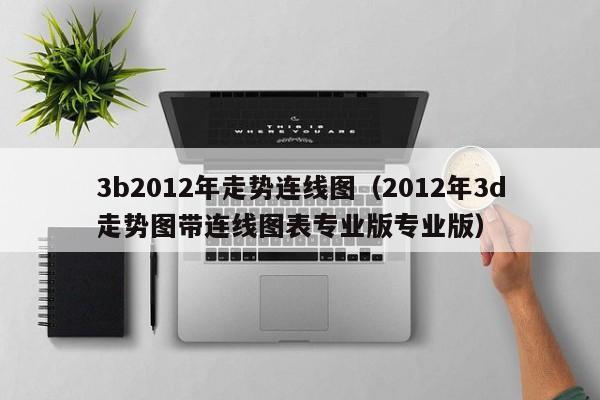 3b2012年走势连线图（2012年3d走势图带连线图表专业版专业版）