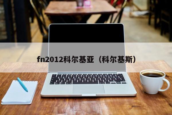 fn2012科尔基亚（科尔基斯）