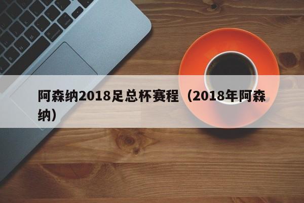 阿森纳2018足总杯赛程（2018年阿森纳）