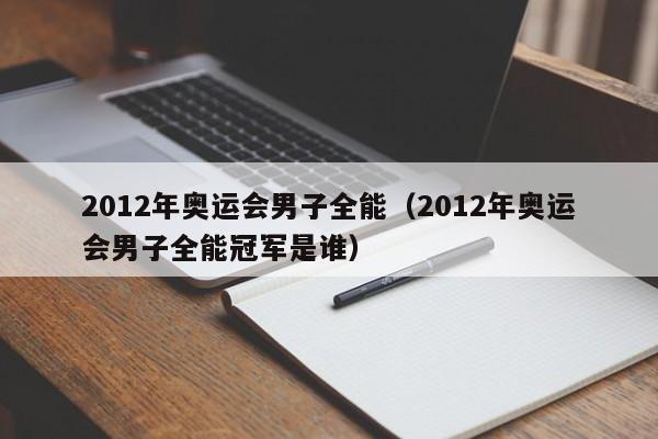 2012年奥运会男子全能（2012年奥运会男子全能冠军是谁）