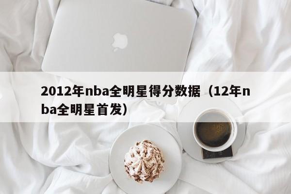 2012年nba全明星得分数据（12年nba全明星首发）