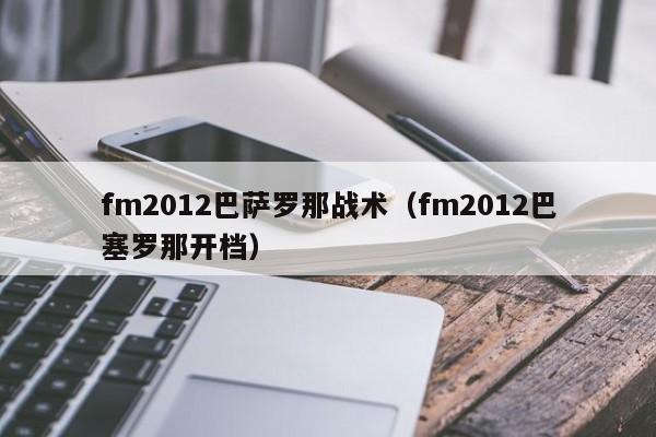 fm2012巴萨罗那战术（fm2012巴塞罗那开档）