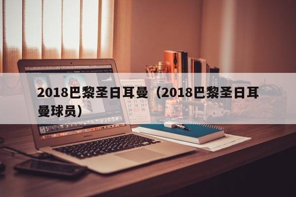 2018巴黎圣日耳曼（2018巴黎圣日耳曼球员）