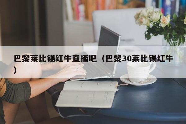 巴黎莱比锡红牛直播吧（巴黎30莱比锡红牛）