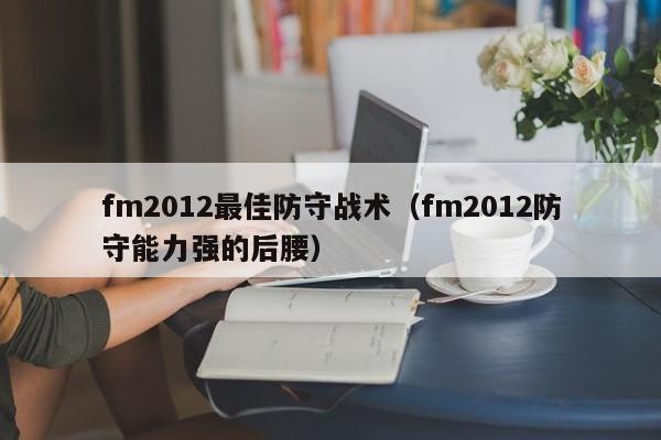 fm2012最佳防守战术（fm2012防守能力强的后腰）