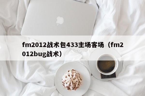 fm2012战术包433主场客场（fm2012bug战术）