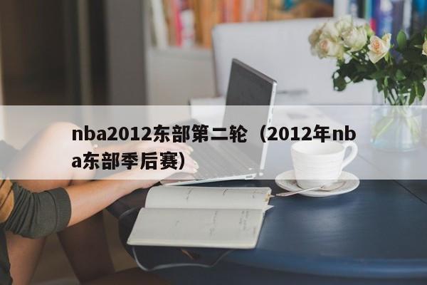 nba2012东部第二轮（2012年nba东部季后赛）