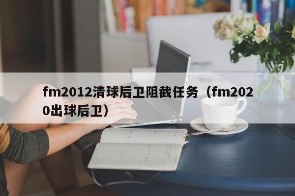 fm2012清球后卫阻截任务（fm2020出球后卫）