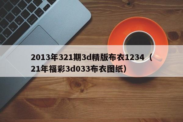 2013年321期3d精版布衣1234（21年福彩3d033布衣图纸）