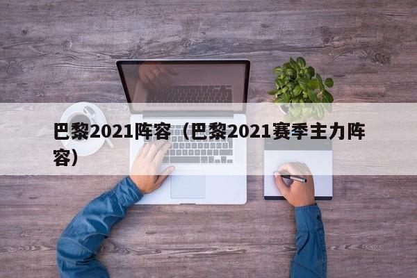 巴黎2021阵容（巴黎2021赛季主力阵容）