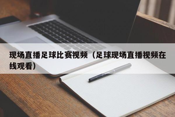 现场直播足球比赛视频（足球现场直播视频在线观看）