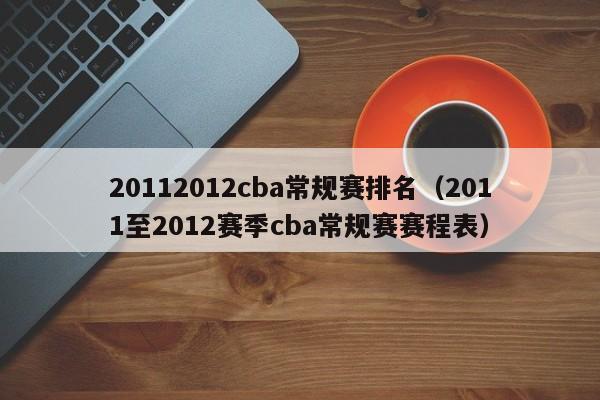 20112012cba常规赛排名（2011至2012赛季cba常规赛赛程表）