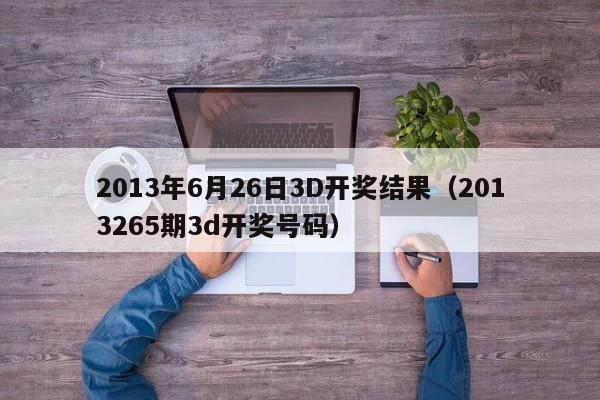 2013年6月26日3D开奖结果（2013265期3d开奖号码）