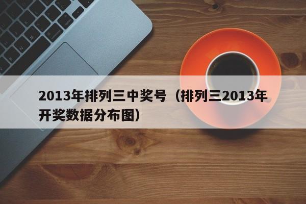 2013年排列三中奖号（排列三2013年开奖数据分布图）