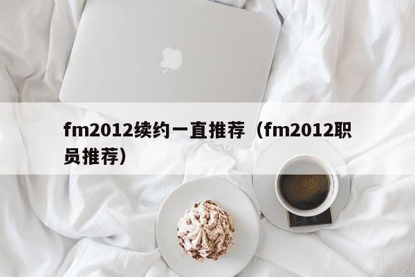 fm2012续约一直推荐（fm2012职员推荐）