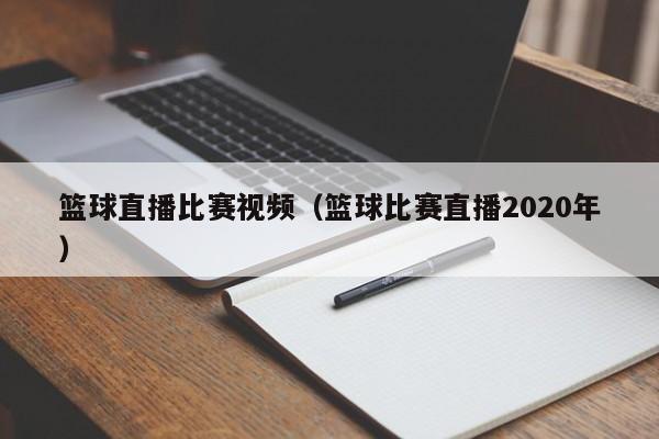 篮球直播比赛视频（篮球比赛直播2020年）