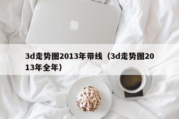 3d走势图2013年带线（3d走势图2013年全年）