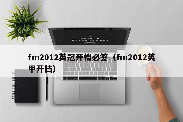 fm2012英冠开档必签（fm2012英甲开档）