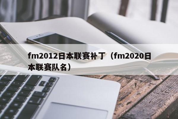 fm2012日本联赛补丁（fm2020日本联赛队名）