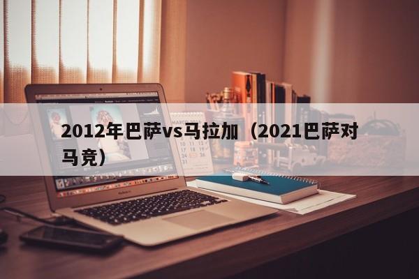 2012年巴萨vs马拉加（2021巴萨对马竞）