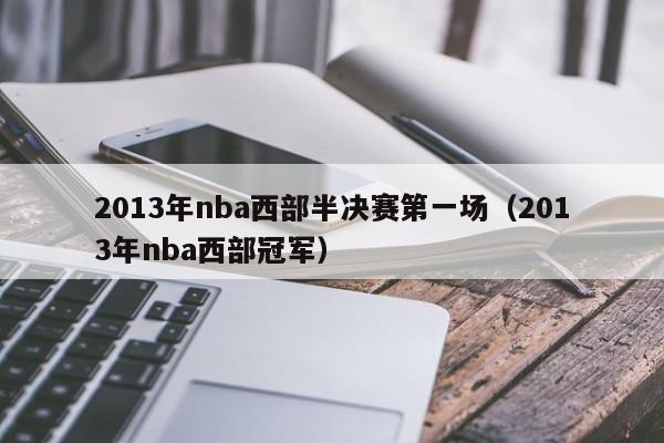 2013年nba西部半决赛第一场（2013年nba西部冠军）