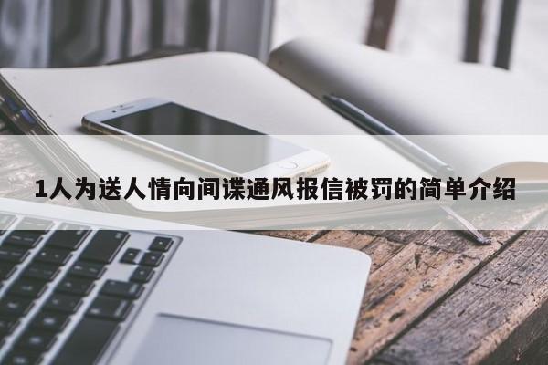 1人为送人情向间谍通风报信被罚的简单介绍