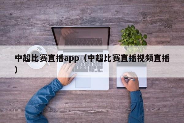 中超比赛直播app（中超比赛直播视频直播）