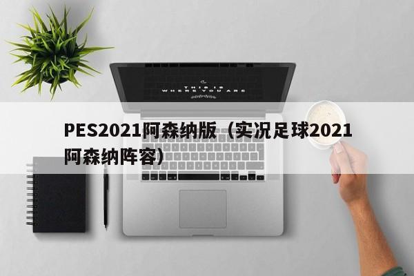 PES2021阿森纳版（实况足球2021阿森纳阵容）