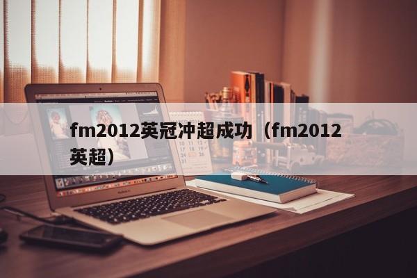 fm2012英冠冲超成功（fm2012 英超）