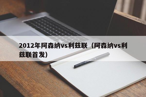 2012年阿森纳vs利兹联（阿森纳vs利兹联首发）