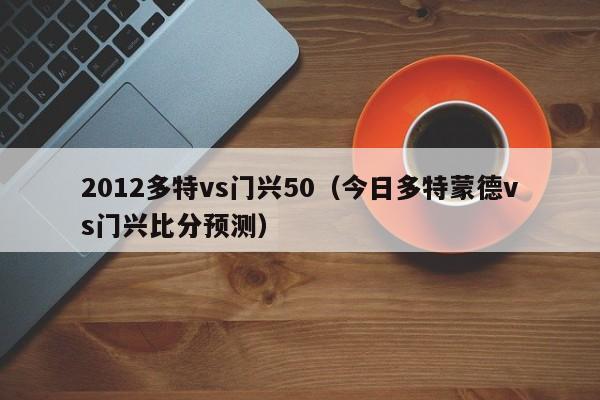 2012多特vs门兴50（今日多特蒙德vs门兴比分预测）