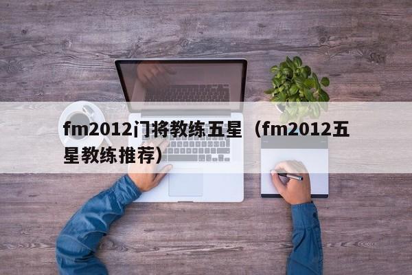 fm2012门将教练五星（fm2012五星教练推荐）