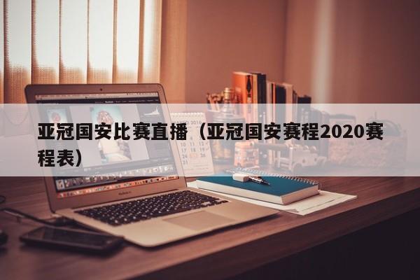 亚冠国安比赛直播（亚冠国安赛程2020赛程表）