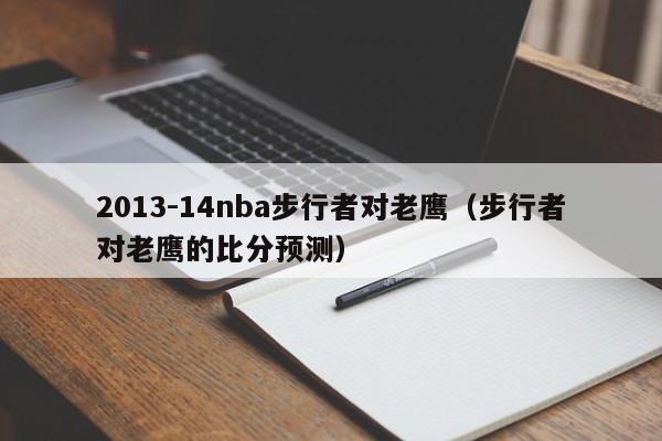 2013-14nba步行者对老鹰（步行者对老鹰的比分预测）