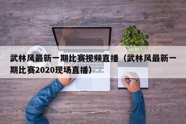 武林风最新一期比赛视频直播（武林风最新一期比赛2020现场直播）