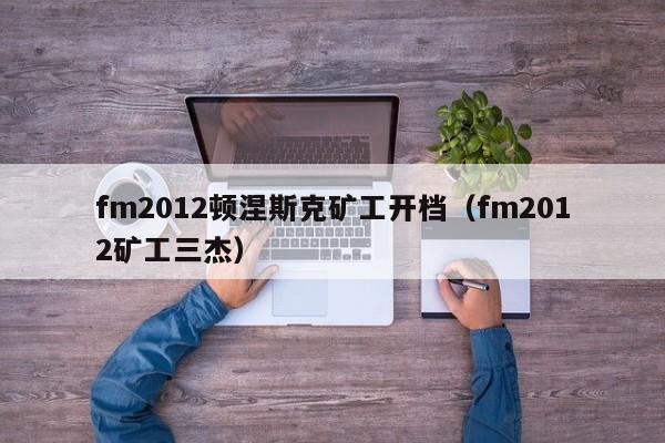 fm2012顿涅斯克矿工开档（fm2012矿工三杰）