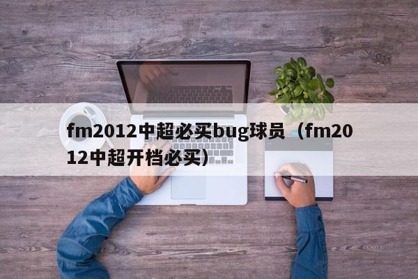 fm2012中超必买bug球员（fm2012中超开档必买）