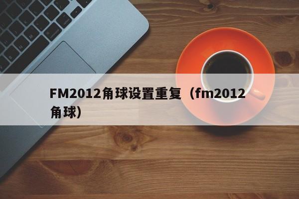 FM2012角球设置重复（fm2012 角球）