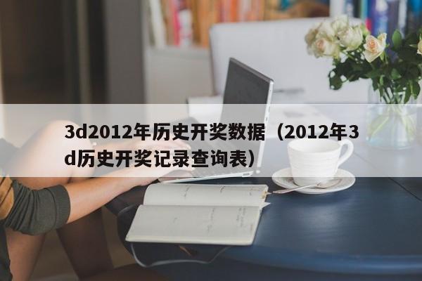 3d2012年历史开奖数据（2012年3d历史开奖记录查询表）