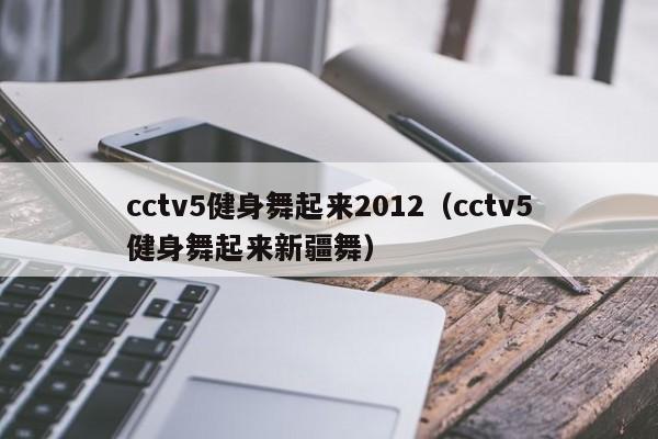 cctv5健身舞起来2012（cctv5健身舞起来新疆舞）