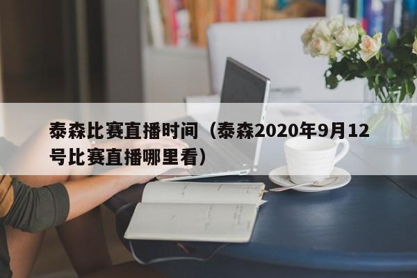 泰森比赛直播时间（泰森2020年9月12号比赛直播哪里看）