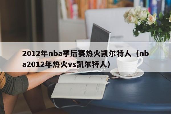 2012年nba季后赛热火凯尔特人（nba2012年热火vs凯尔特人）