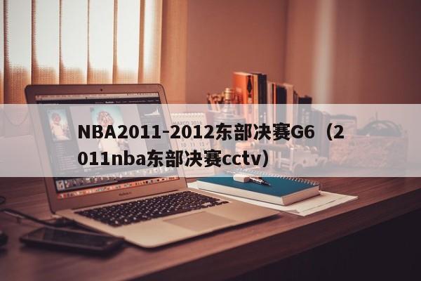 NBA2011-2012东部决赛G6（2011nba东部决赛cctv）