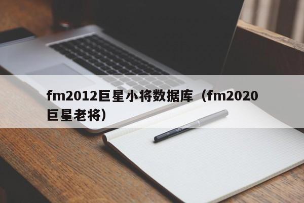 fm2012巨星小将数据库（fm2020巨星老将）