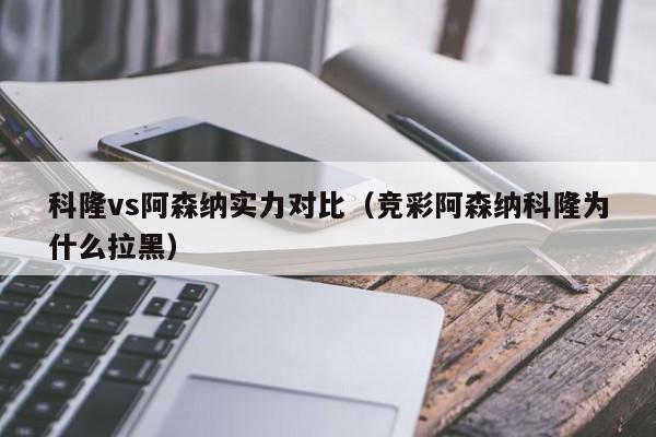 科隆vs阿森纳实力对比（竞彩阿森纳科隆为什么拉黑）