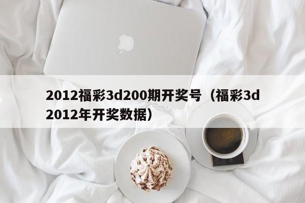 2012福彩3d200期开奖号（福彩3d2012年开奖数据）