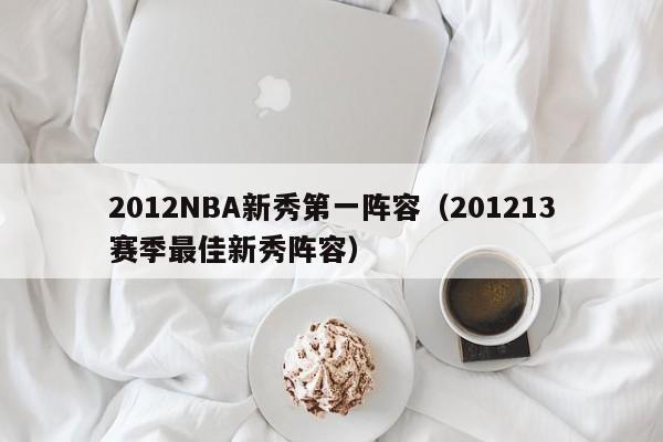 2012NBA新秀第一阵容（201213赛季最佳新秀阵容）