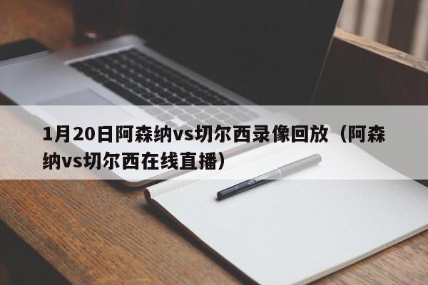 1月20日阿森纳vs切尔西录像回放（阿森纳vs切尔西在线直播）