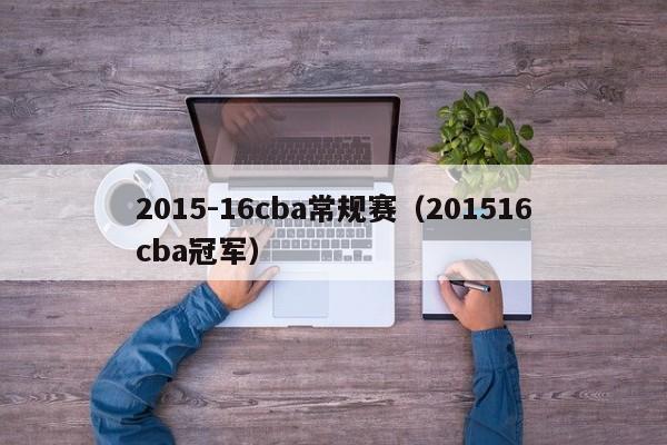 2015-16cba常规赛（201516cba冠军）