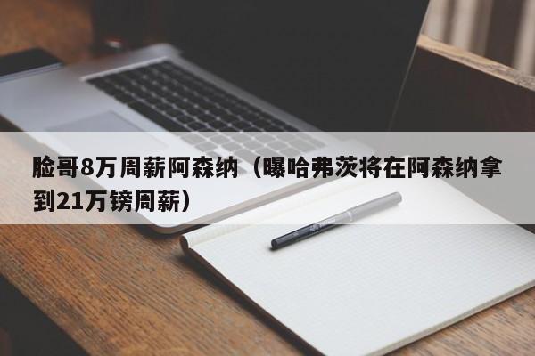 脸哥8万周薪阿森纳（曝哈弗茨将在阿森纳拿到21万镑周薪）